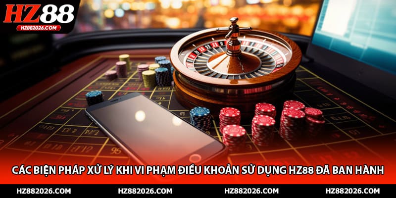 Các biện pháp xử lý khi vi phạm điều khoản sử dụng HZ88 đã ban hành